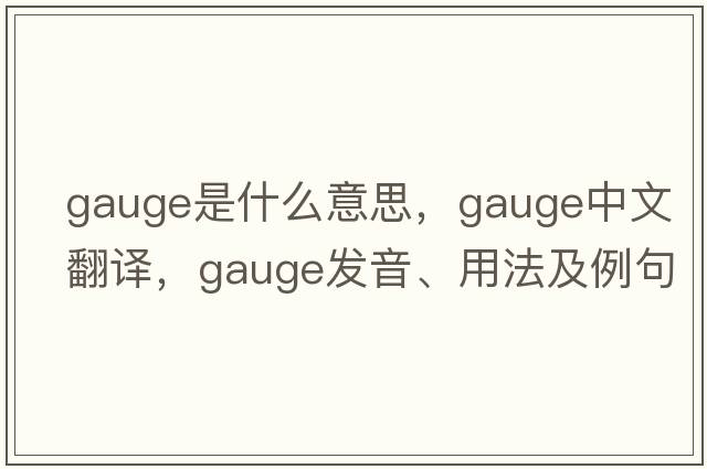 gauge是什么意思，gauge中文翻譯，gauge發(fā)音、用法及例句