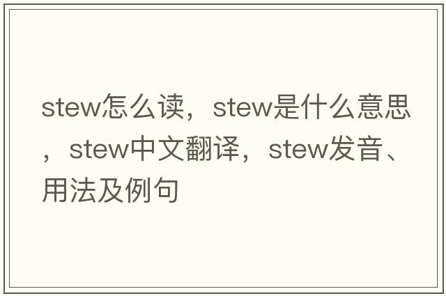 stew怎么讀，stew是什么意思，stew中文翻譯，stew發(fā)音、用法及例句