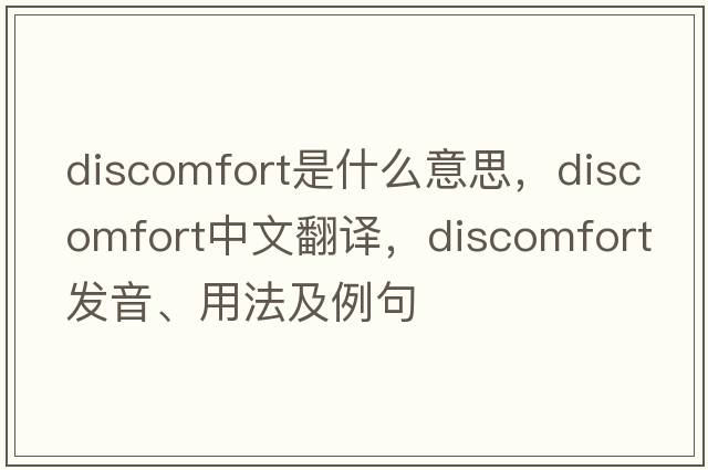 discomfort是什么意思，discomfort中文翻譯，discomfort發(fā)音、用法及例句