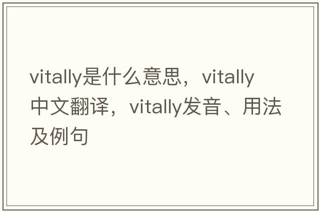 vitally是什么意思，vitally中文翻譯，vitally發(fā)音、用法及例句