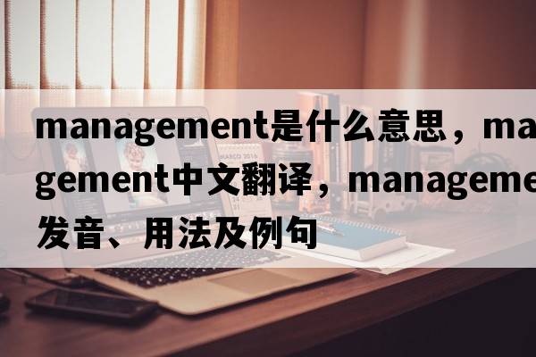 management是什么意思，management中文翻譯，management發(fā)音、用法及例句