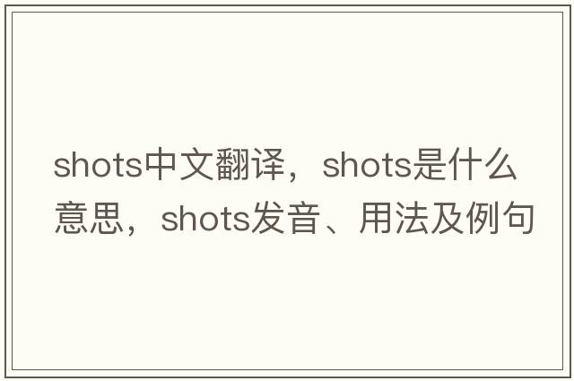 shots中文翻譯，shots是什么意思，shots發(fā)音、用法及例句