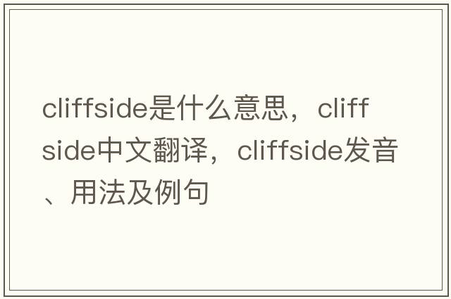 cliffside是什么意思，cliffside中文翻譯，cliffside發(fā)音、用法及例句