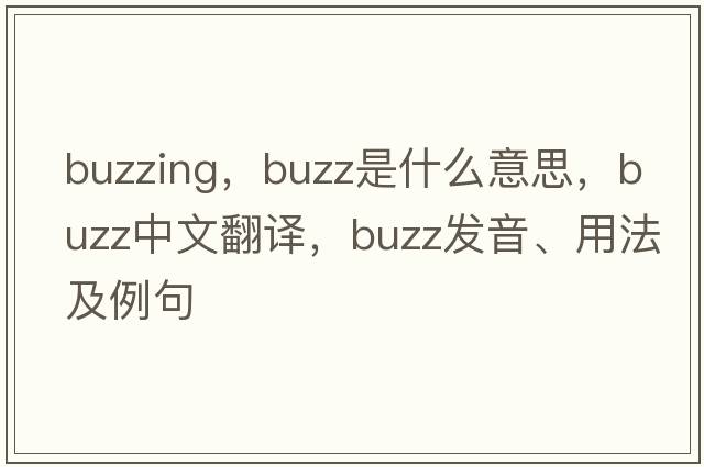 buzzing，buzz是什么意思，buzz中文翻譯，buzz發(fā)音、用法及例句