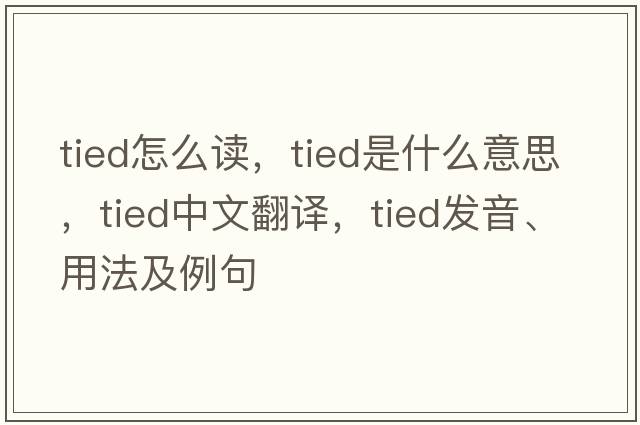 tied怎么讀，tied是什么意思，tied中文翻譯，tied發(fā)音、用法及例句