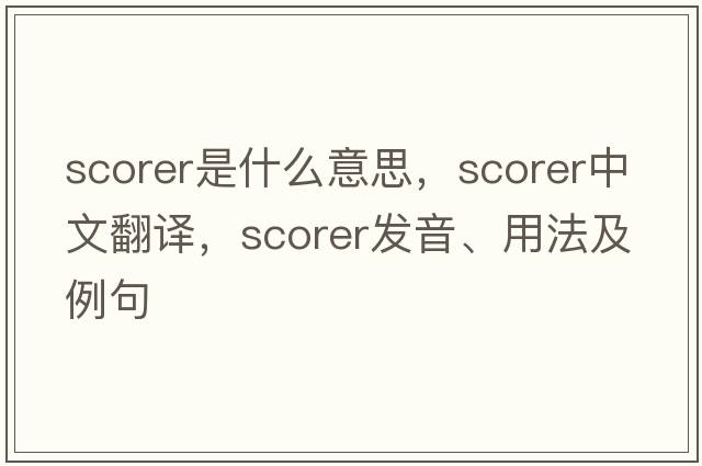 scorer是什么意思，scorer中文翻譯，scorer發(fā)音、用法及例句