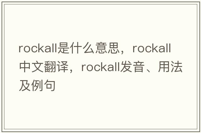 Rockall是什么意思，Rockall中文翻譯，Rockall發(fā)音、用法及例句