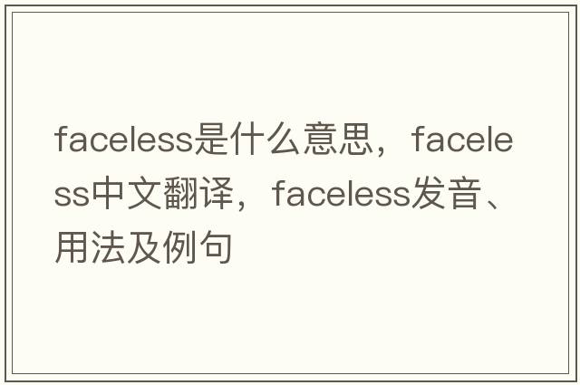 faceless是什么意思，faceless中文翻譯，faceless發(fā)音、用法及例句
