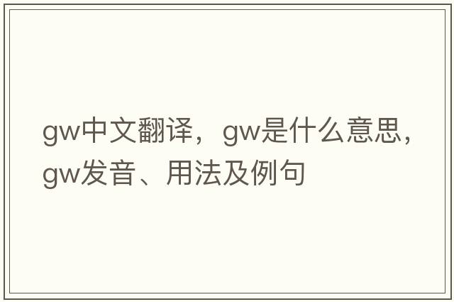 gw中文翻譯，gw是什么意思，gw發(fā)音、用法及例句