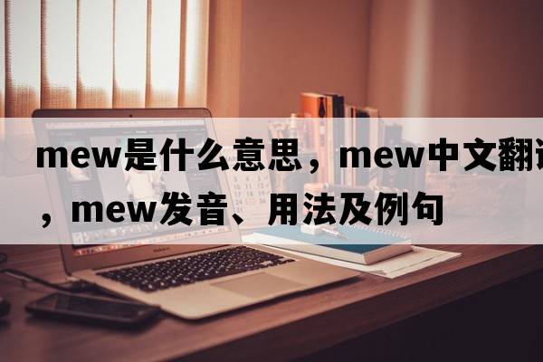 mew是什么意思，mew中文翻譯，mew發(fā)音、用法及例句