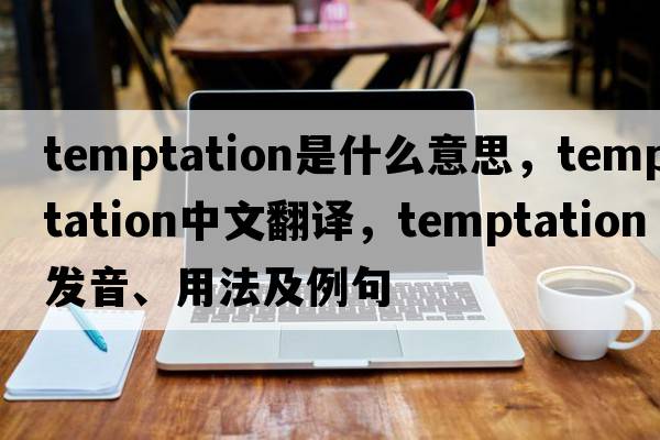 temptation是什么意思，temptation中文翻譯，temptation發(fā)音、用法及例句