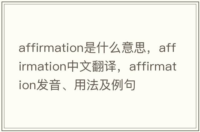 affirmation是什么意思，affirmation中文翻譯，affirmation發(fā)音、用法及例句