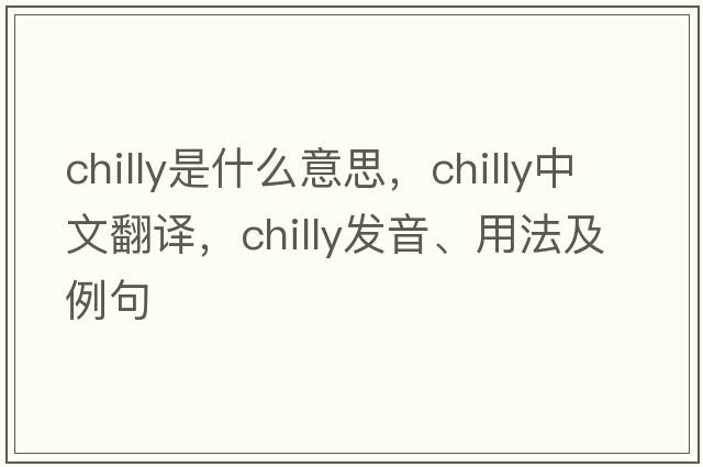 chilly是什么意思，chilly中文翻譯，chilly發(fā)音、用法及例句
