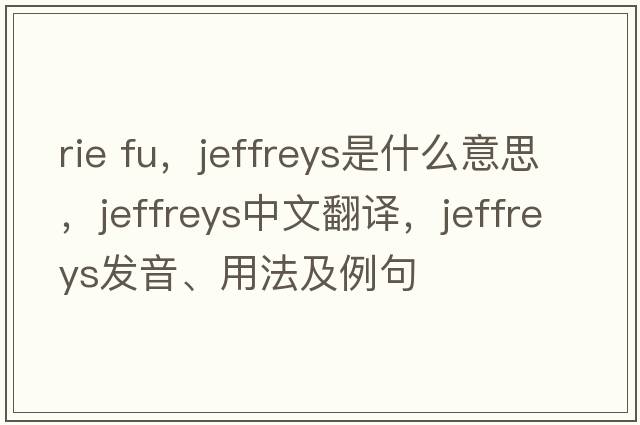 rie fu，Jeffreys是什么意思，Jeffreys中文翻譯，Jeffreys發(fā)音、用法及例句