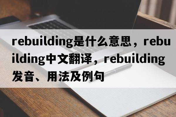 rebuilding是什么意思，rebuilding中文翻譯，rebuilding發(fā)音、用法及例句