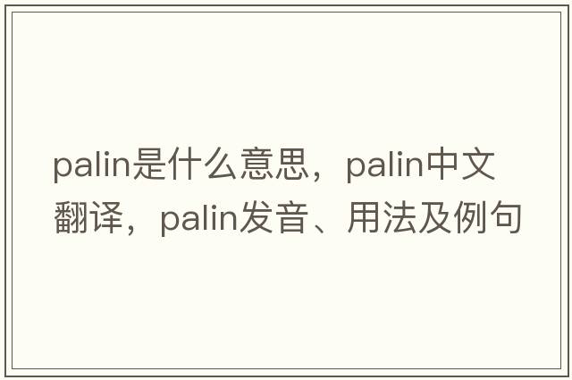 Palin是什么意思，Palin中文翻譯，Palin發(fā)音、用法及例句