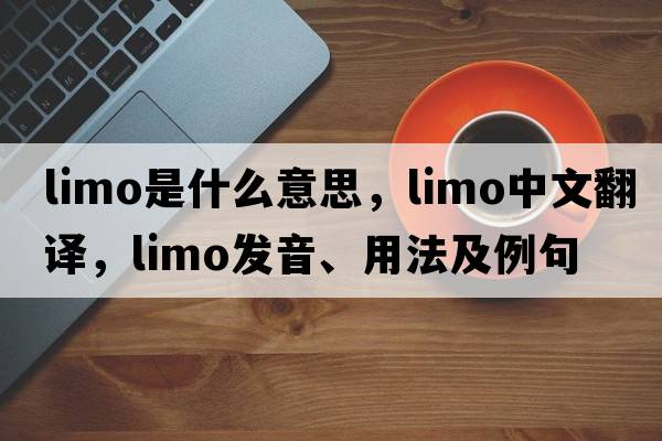 limo是什么意思，limo中文翻譯，limo發(fā)音、用法及例句
