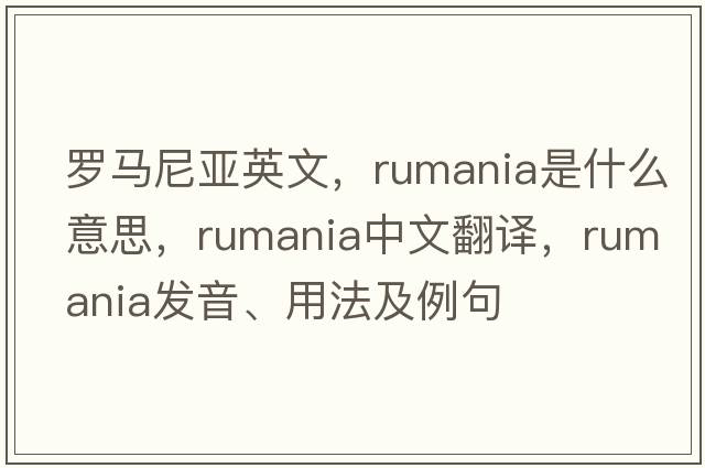 羅馬尼亞英文，rumania是什么意思，rumania中文翻譯，rumania發(fā)音、用法及例句