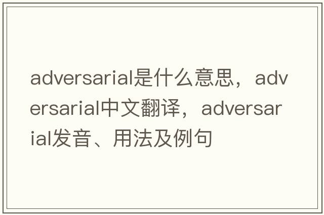 adversarial是什么意思，adversarial中文翻譯，adversarial發(fā)音、用法及例句