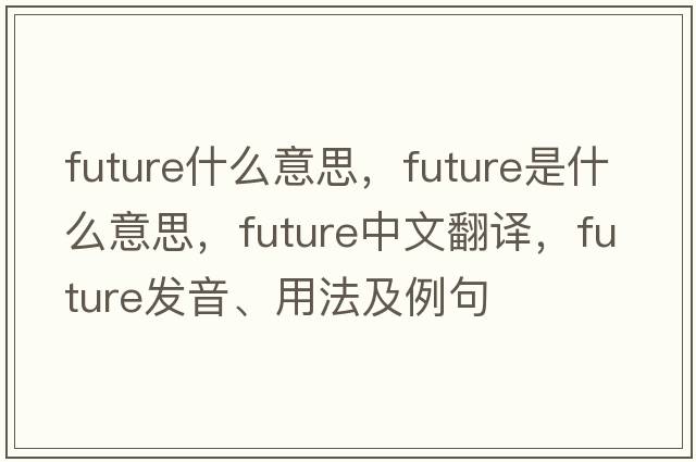 future什么意思，future是什么意思，future中文翻譯，future發(fā)音、用法及例句