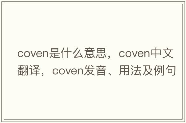 coven是什么意思，coven中文翻譯，coven發(fā)音、用法及例句