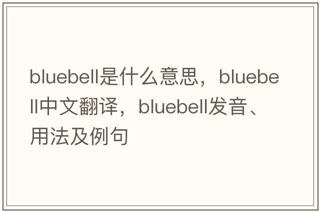 bluebell是什么意思，bluebell中文翻譯，bluebell發(fā)音、用法及例句