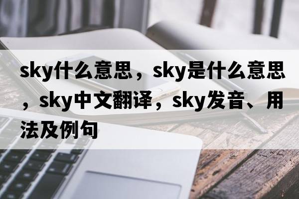 sky什么意思，sky是什么意思，sky中文翻譯，sky發(fā)音、用法及例句