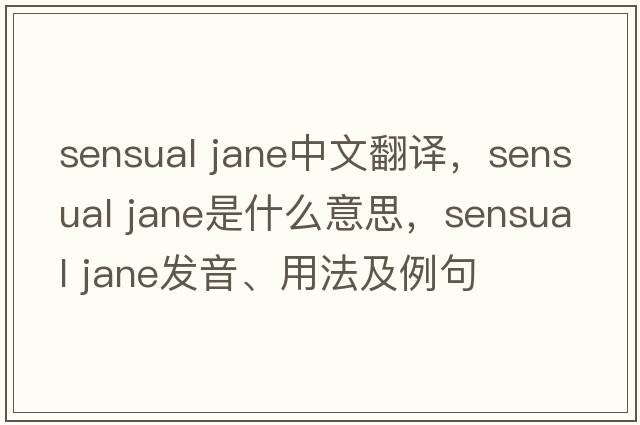 sensual jane中文翻譯，sensual jane是什么意思，sensual jane發(fā)音、用法及例句