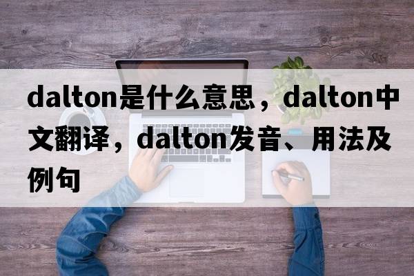 dalton是什么意思，dalton中文翻譯，dalton發(fā)音、用法及例句