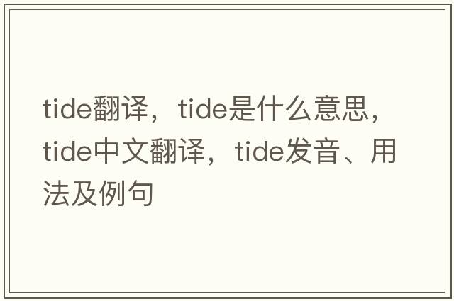tide翻譯，tide是什么意思，tide中文翻譯，tide發(fā)音、用法及例句