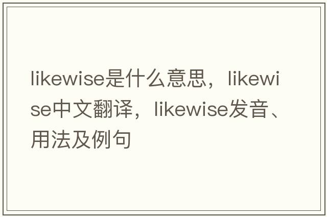likewise是什么意思，likewise中文翻譯，likewise發(fā)音、用法及例句