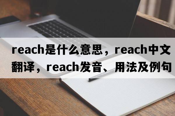 reach是什么意思，reach中文翻譯，reach發(fā)音、用法及例句