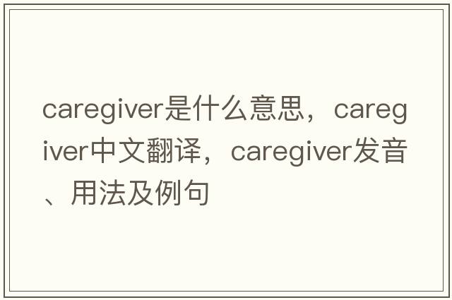 caregiver是什么意思，caregiver中文翻譯，caregiver發(fā)音、用法及例句