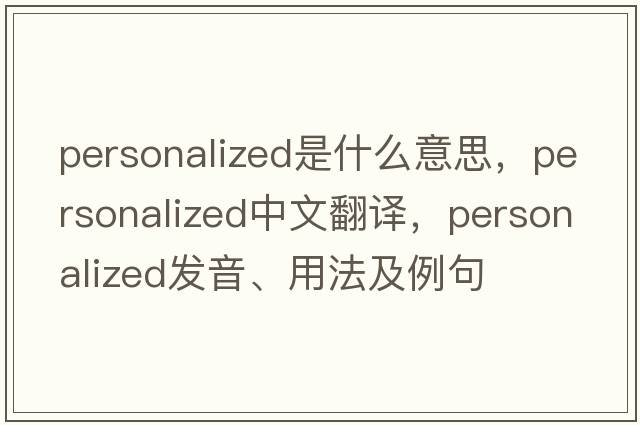 personalized是什么意思，personalized中文翻譯，personalized發(fā)音、用法及例句