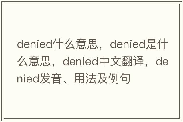 denied什么意思，denied是什么意思，denied中文翻譯，denied發(fā)音、用法及例句
