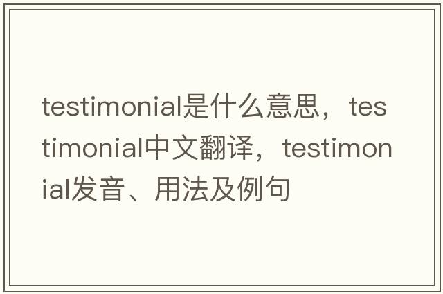 testimonial是什么意思，testimonial中文翻譯，testimonial發(fā)音、用法及例句
