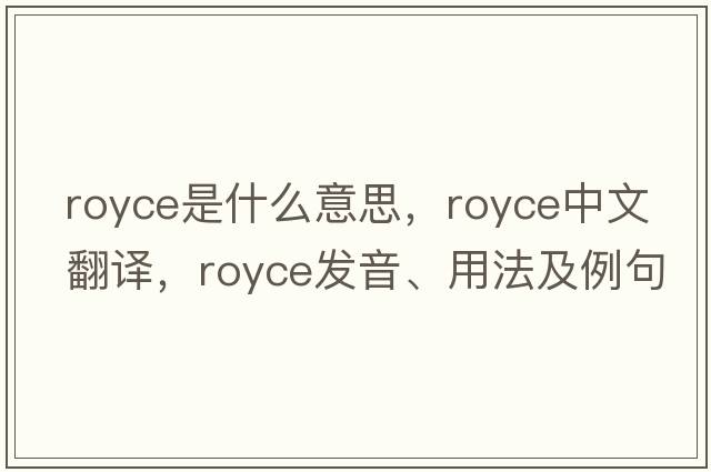 royce是什么意思，royce中文翻譯，royce發(fā)音、用法及例句