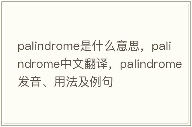 palindrome是什么意思，palindrome中文翻譯，palindrome發(fā)音、用法及例句