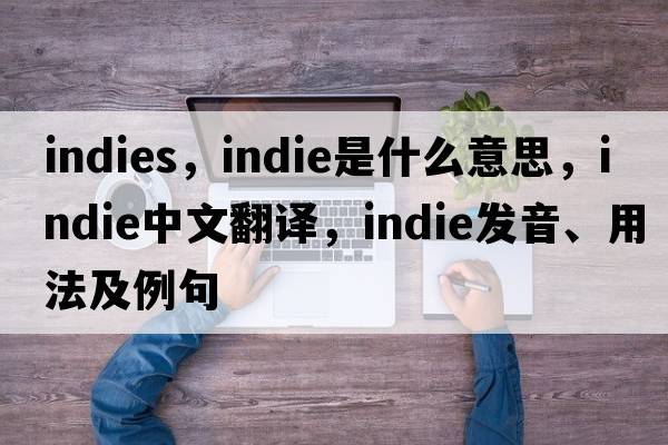 indies，indie是什么意思，indie中文翻譯，indie發(fā)音、用法及例句