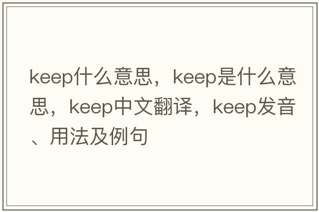 keep什么意思，keep是什么意思，keep中文翻譯，keep發(fā)音、用法及例句