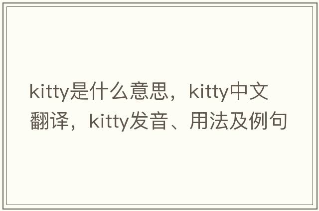 kitty是什么意思，kitty中文翻譯，kitty發(fā)音、用法及例句
