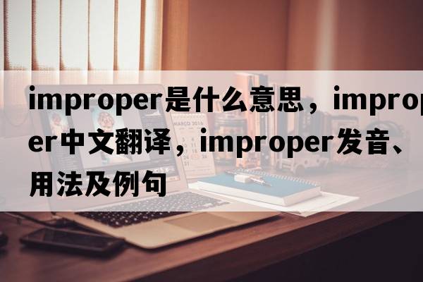 improper是什么意思，improper中文翻譯，improper發(fā)音、用法及例句