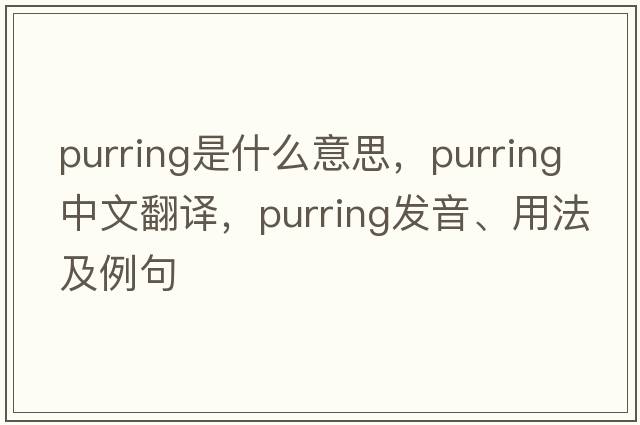 purring是什么意思，purring中文翻譯，purring發(fā)音、用法及例句