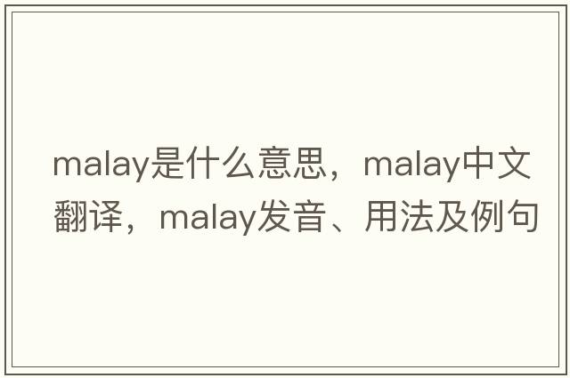 Malay是什么意思，Malay中文翻譯，Malay發(fā)音、用法及例句