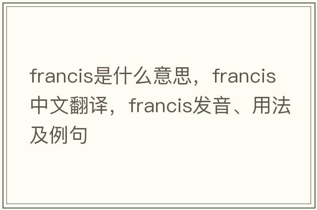 francis是什么意思，francis中文翻譯，francis發(fā)音、用法及例句