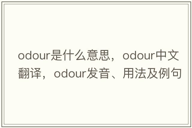 odour是什么意思，odour中文翻譯，odour發(fā)音、用法及例句