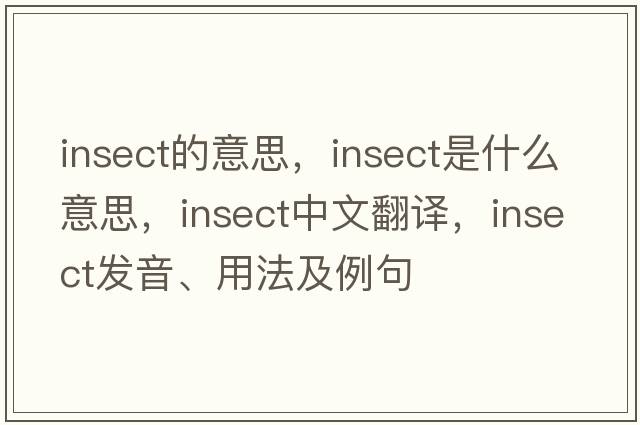 insect的意思，insect是什么意思，insect中文翻譯，insect發(fā)音、用法及例句