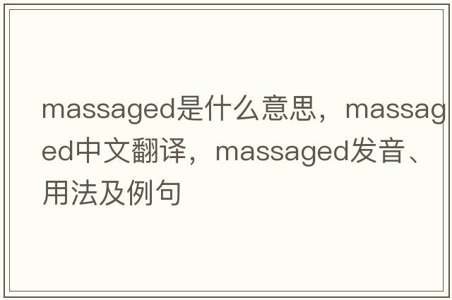 massaged是什么意思，massaged中文翻譯，massaged發(fā)音、用法及例句