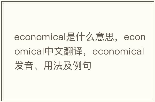 economical是什么意思，economical中文翻譯，economical發(fā)音、用法及例句