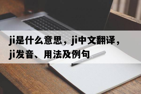 ji是什么意思，ji中文翻譯，ji發(fā)音、用法及例句
